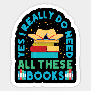 Yes I Really Do Need All These Books Sticker